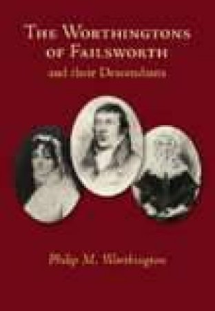 Worthingtons of Failsworth & Their Decendents by PHILIP M WORTHINGTON