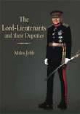 Lord-Lieutenants and their Deputies by MILES JEBB