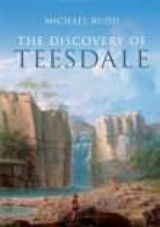 Discovery of Teesdale by MICHAEL RUDD