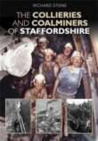 Collieries & Coalminers of Staffordshire by RICHARD STONE