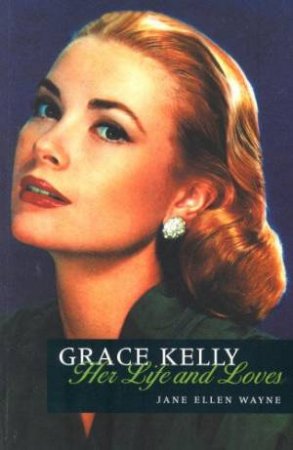 Grace Kelly: Her Life And Loves by Jane Ellen Wayne