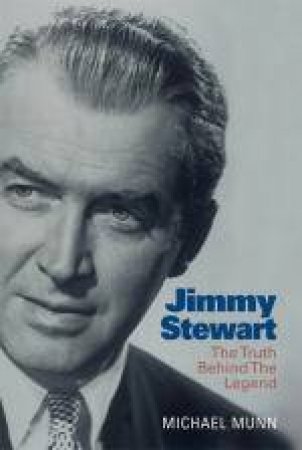 Jimmy Stewart: The Truth Behind The Legend by Michael Munn