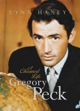 Gregory Peck: A Charmed Life by Lynn Haney