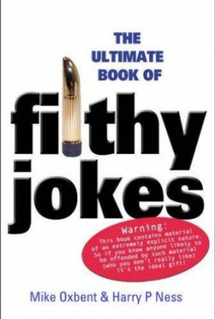 The Ultimate Book Of Filthy Jokes by Mike Oxbent & Harry P Ness