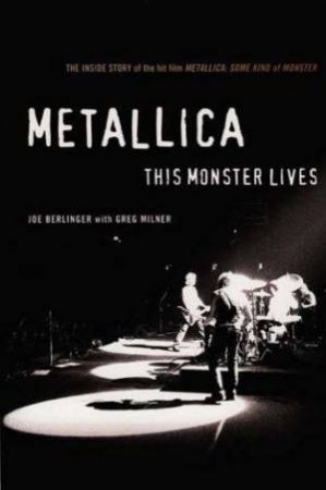 Metallica This Monster Lives by Joe Berlinger & Greg Milner