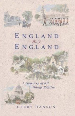 England, My England: A Treasurey Of All Things English by Gerry Hanson