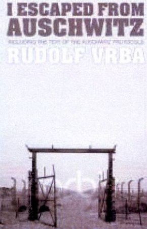 I Escaped From Auschwitz by Rudolph Vrba