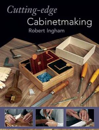 Cutting-Edge Cabinetmaking by Robert Ingham