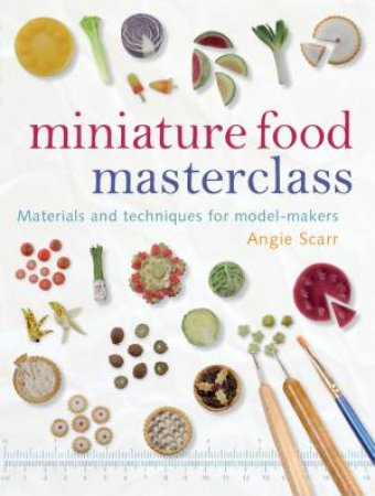 Miniature Food Masterclass by ANGIE SCARR