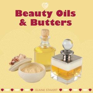 Beauty Oils and Butters by ELAINE STAVERT