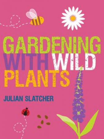 Gardening with Wild Plants by JULIAN SLATCHER