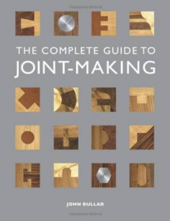 The Complete Guide To Joint-Making by John Bullar