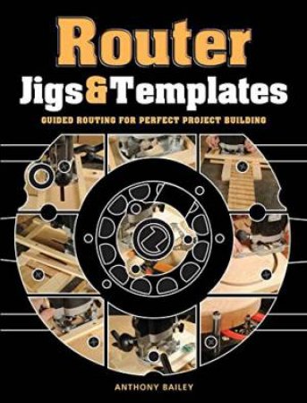 Router Jigs and Templates by ANTHONY BAILEY