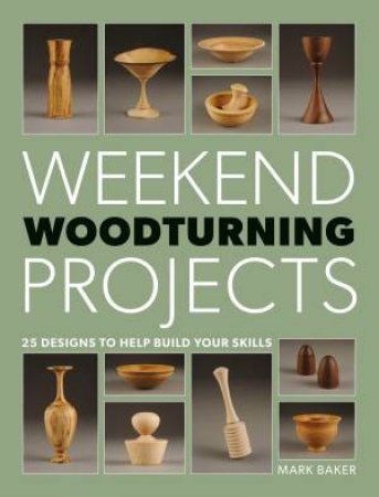 Weekend Woodturning Projects by MARK BAKER