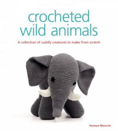 Crocheted Wild Animals by VANESSA MOONCIE