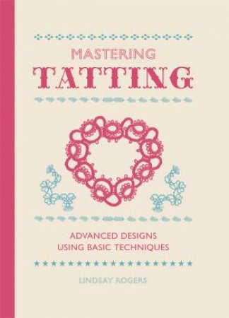 Mastering Tatting by LINDSAY ROGERS