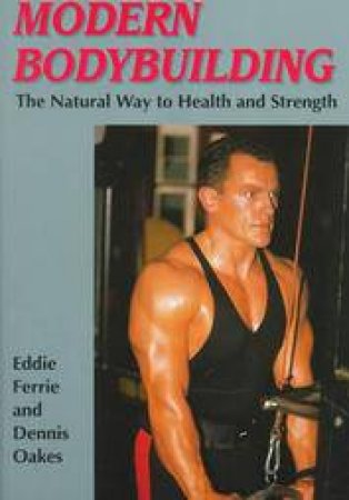 Modern Bodybuilding: the Way to Health and Strength by FERRIE EDDIE