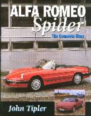 Alfa Romeo Spider: the Complete Story by TIPLER JOHN