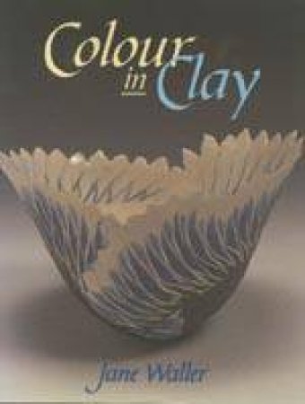 Colour in Clay by WALLER JANE