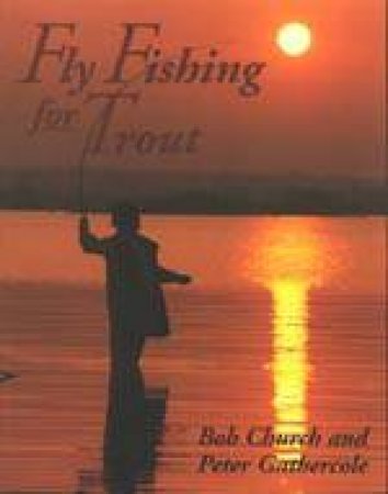 Fly Fishing for Trout by CHURCH BOB & GATHERCOLE PETER