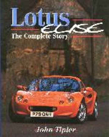 Lotus Elise: the Complete Story by TIPLER JOHN