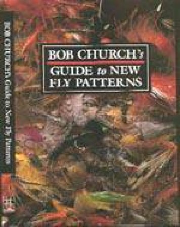 Bob Church's Guide to New Fly Patterns by CHURCH BOB