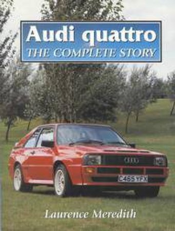 Audi Quattro: the Complete Story by MEREDITH LAURENCE