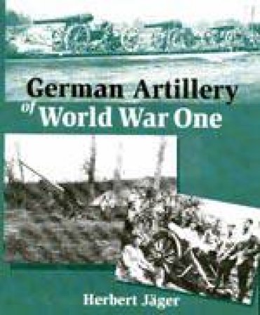 German Artillery of World War One by JAGER HERBERT