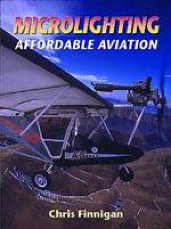 Microlighting: Affordable Aviation by FINNIGAN CHRIS