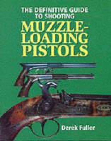 Definitive Guide to Shooting Muzzle-loading Pistols by FULLER DEREK