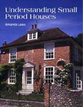 Understanding Small Period Houses by LAWS AMANDA