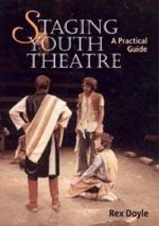 Staging Youth Theatre: a Practical Guide by DOYLE REX