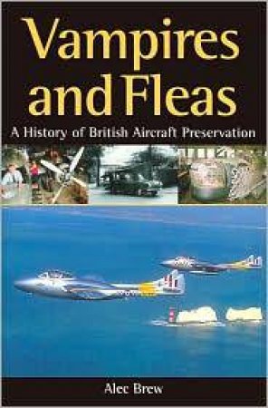 Vampires and Fleas: a History of British Aircraft Preservation by BREW ALEC