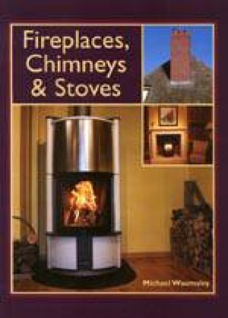 Fireplaces, Chimneys and Stoves -  a Complete Guide by WAUMSLEY MICHAEL