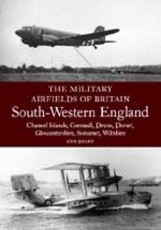 Military Airfields of Britain: No.4, South-western England by DELVE KEN