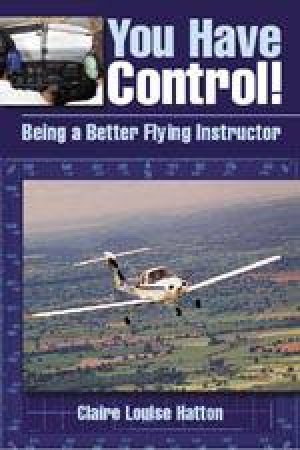 You Have Control! Being a Better Flying Instructor by HATTON CLAIRE