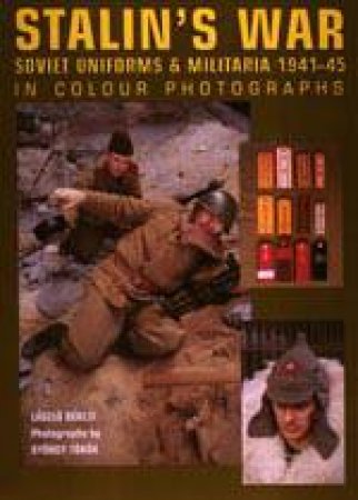 Stalin's War - Soviet Uniforms and Militaria 1941-45 by BEKESI LASZLO