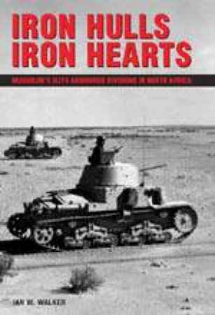 Iron Hulls, Iron Hearts: Mussolini's Elite Armoured Division in Wwii by WALKER IAN