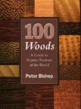 100 Woods: a Guide to Popular Timbers of the World by BISHOP PETER