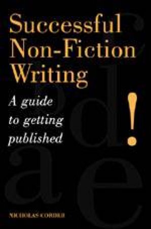 Successful Non-fiction Writing: a Guide to Getting Published by CORDER NICHOLAS