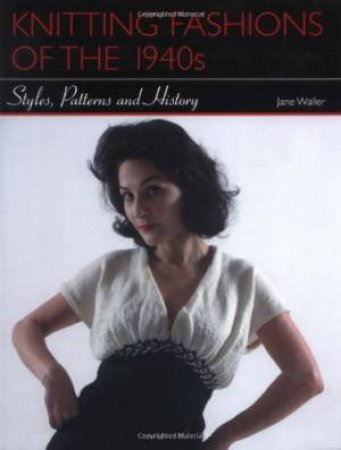 Knitting Fashions of the 1940s - Styles Patterns and History by WALLER JANE