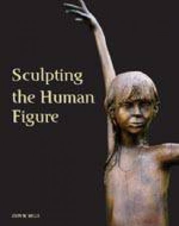 Sculpting the Human Figure by MILLS JOHN