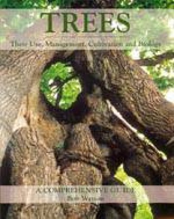 Trees: Their Use, Management, Cultivation and Biology - a Complete Guide by WATSON BOB