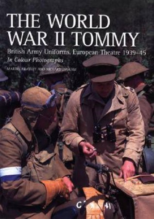 World War II Tommy, The: British Army Uniforms European Theatre 1939-45 by BRAYLEY MARTIN & INGRAM RICHARD