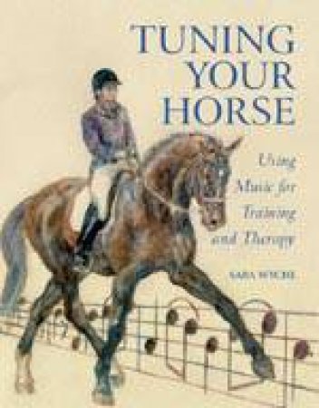 Tuning Your Horse: Using Music for Training and Therapy by WYCHE SARA