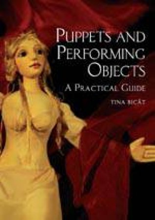 Puppets and Performing Objects: a Practical Guide by BICAT TINA