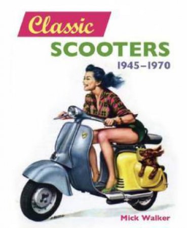 Classic Scooters: 1945-1970 by WALKER MICK