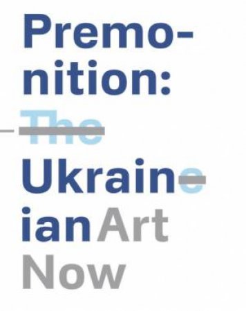 Premonition: Ukranian Art Now by PRESTEL EDITORS