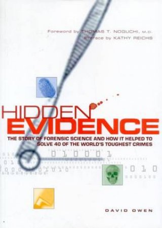 Hidden Evidence: The Story Of Forensic Science by David Owen