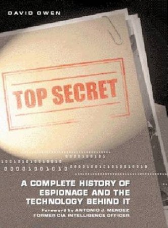 Top Secret: A Complete History Of Espionage And The Technology Behind It by David Owen